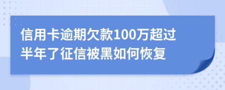 信用卡逾期欠款100万超过半年了征信被黑如何恢复