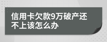 信用卡欠款9万破产还不上该怎么办