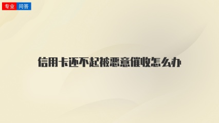 信用卡还不起被恶意催收怎么办