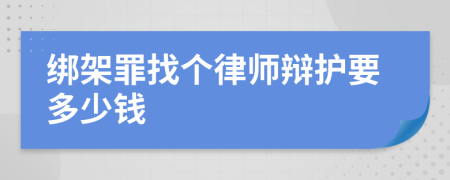 绑架罪找个律师辩护要多少钱