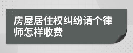 房屋居住权纠纷请个律师怎样收费