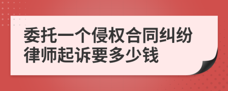 委托一个侵权合同纠纷律师起诉要多少钱