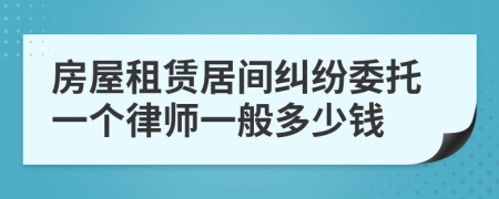 房屋租赁居间纠纷委托一个律师一般多少钱