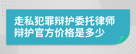 走私犯罪辩护委托律师辩护官方价格是多少