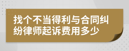 找个不当得利与合同纠纷律师起诉费用多少