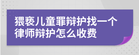 猥亵儿童罪辩护找一个律师辩护怎么收费