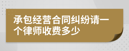 承包经营合同纠纷请一个律师收费多少