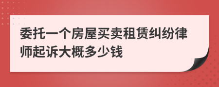 委托一个房屋买卖租赁纠纷律师起诉大概多少钱