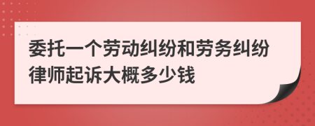 委托一个劳动纠纷和劳务纠纷律师起诉大概多少钱