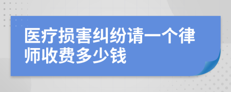 医疗损害纠纷请一个律师收费多少钱