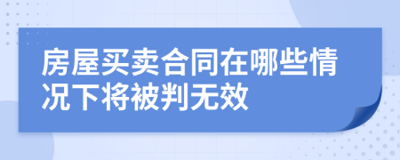房屋买卖合同在哪些情况下将被判无效