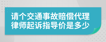 请个交通事故赔偿代理律师起诉指导价是多少