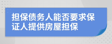 担保债务人能否要求保证人提供房屋担保