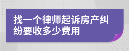 找一个律师起诉房产纠纷要收多少费用