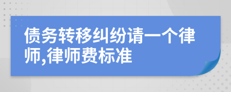 债务转移纠纷请一个律师,律师费标准