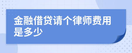 金融借贷请个律师费用是多少