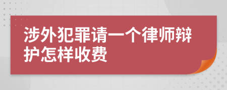 涉外犯罪请一个律师辩护怎样收费