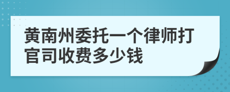黄南州委托一个律师打官司收费多少钱