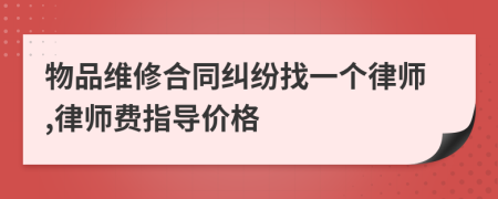 物品维修合同纠纷找一个律师,律师费指导价格