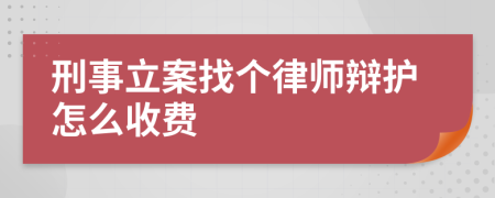 刑事立案找个律师辩护怎么收费