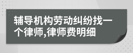 辅导机构劳动纠纷找一个律师,律师费明细