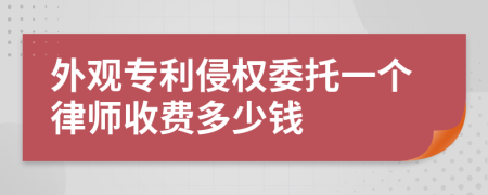 外观专利侵权委托一个律师收费多少钱