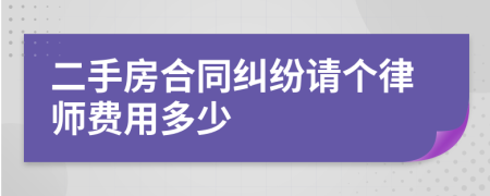 二手房合同纠纷请个律师费用多少