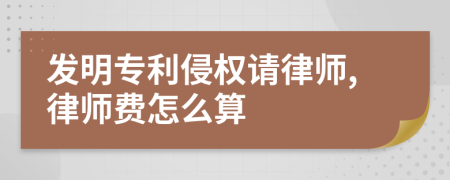 发明专利侵权请律师,律师费怎么算