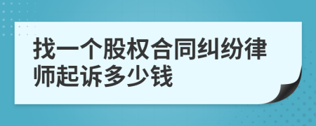 找一个股权合同纠纷律师起诉多少钱