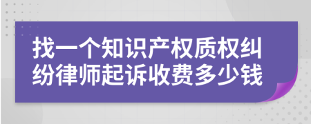 找一个知识产权质权纠纷律师起诉收费多少钱