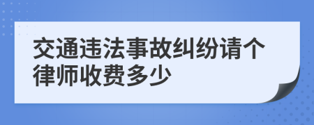 交通违法事故纠纷请个律师收费多少