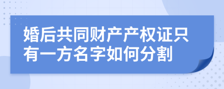 婚后共同财产产权证只有一方名字如何分割