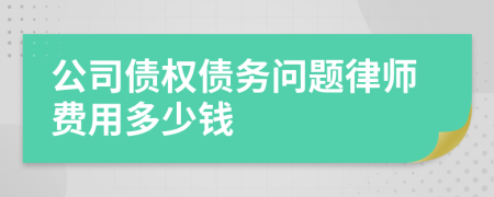 公司债权债务问题律师费用多少钱