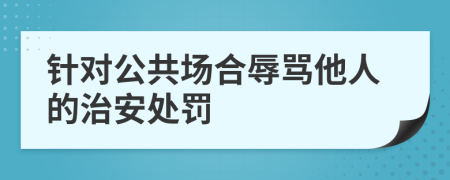 针对公共场合辱骂他人的治安处罚