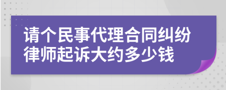 请个民事代理合同纠纷律师起诉大约多少钱