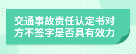 交通事故责任认定书对方不签字是否具有效力