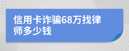 信用卡诈骗68万找律师多少钱