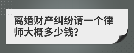 离婚财产纠纷请一个律师大概多少钱？