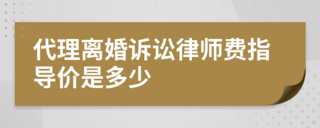 代理离婚诉讼律师费指导价是多少