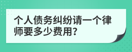 个人债务纠纷请一个律师要多少费用？