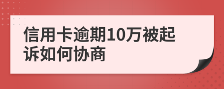 信用卡逾期10万被起诉如何协商