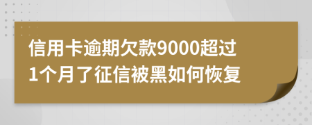 信用卡逾期欠款9000超过1个月了征信被黑如何恢复