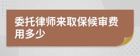 委托律师来取保候审费用多少