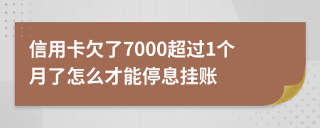 信用卡欠了7000超过1个月了怎么才能停息挂账