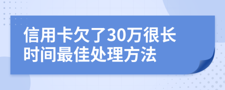 信用卡欠了30万很长时间最佳处理方法