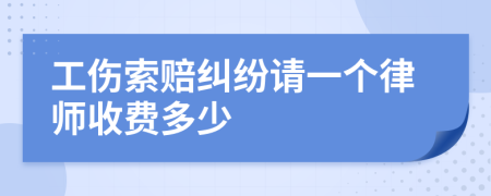 工伤索赔纠纷请一个律师收费多少