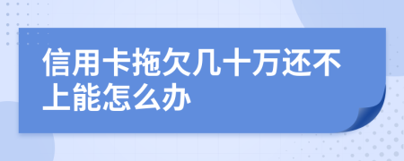 信用卡拖欠几十万还不上能怎么办