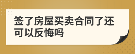 签了房屋买卖合同了还可以反悔吗