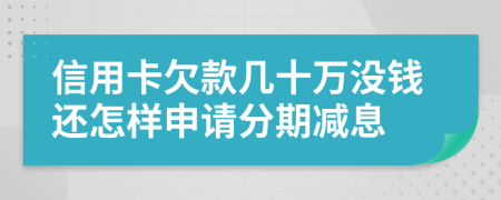 信用卡欠款几十万没钱还怎样申请分期减息