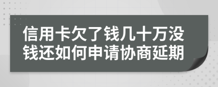 信用卡欠了钱几十万没钱还如何申请协商延期